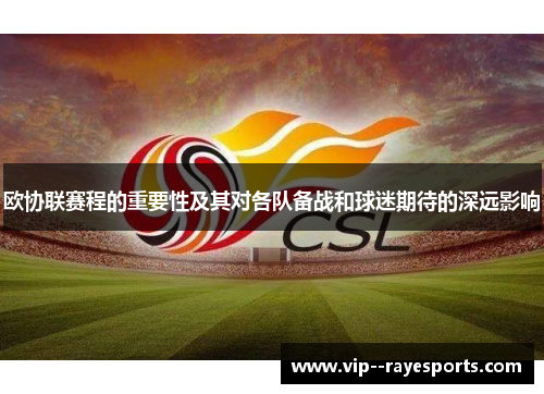 欧协联赛程的重要性及其对各队备战和球迷期待的深远影响 欧协联赛程的重要性及其对各队备战和球迷期待的深远影响
