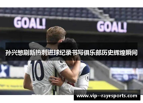 孙兴慜刷新热刺进球纪录书写俱乐部历史辉煌瞬间