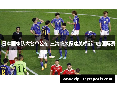 日本国家队大名单公布 三笘薰久保建英领衔冲击国际赛