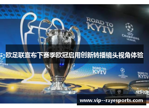 欧足联宣布下赛季欧冠启用创新转播镜头视角体验