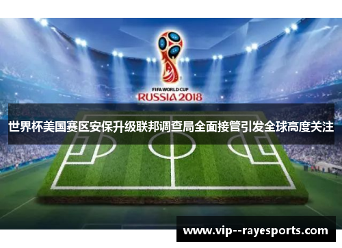 世界杯美国赛区安保升级联邦调查局全面接管引发全球高度关注