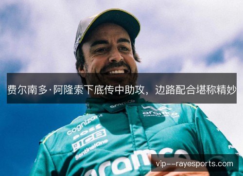 费尔南多·阿隆索下底传中助攻,边路配合堪称精妙 费尔南多·阿隆索下底传中助攻,边路配合堪称精妙